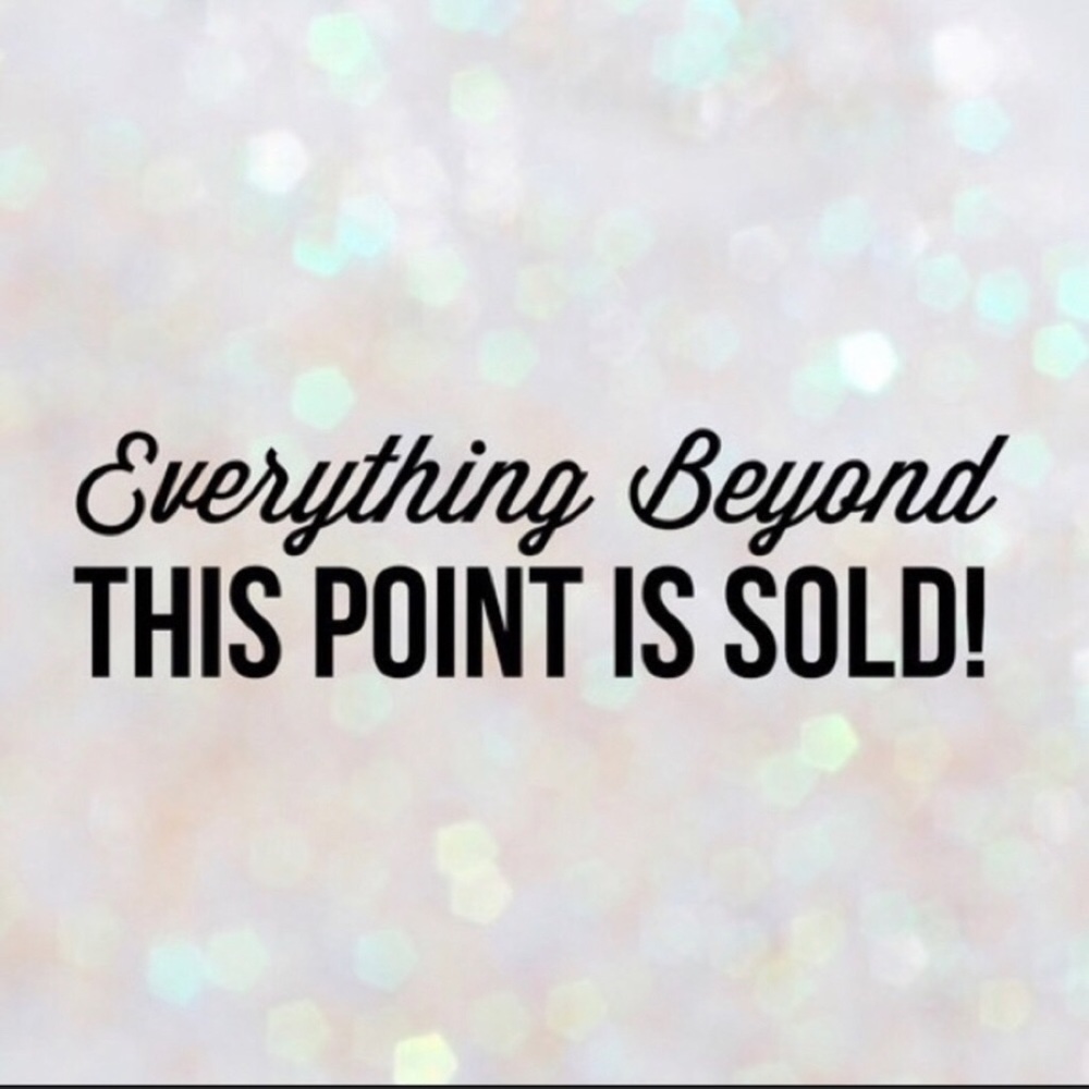 Everything beyond this point is sold!!!
